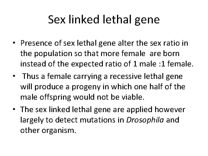 Sex linked lethal gene • Presence of sex lethal gene alter the sex ratio