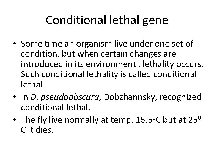 Conditional lethal gene • Some time an organism live under one set of condition,