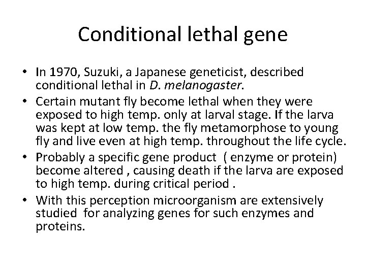 Conditional lethal gene • In 1970, Suzuki, a Japanese geneticist, described conditional lethal in