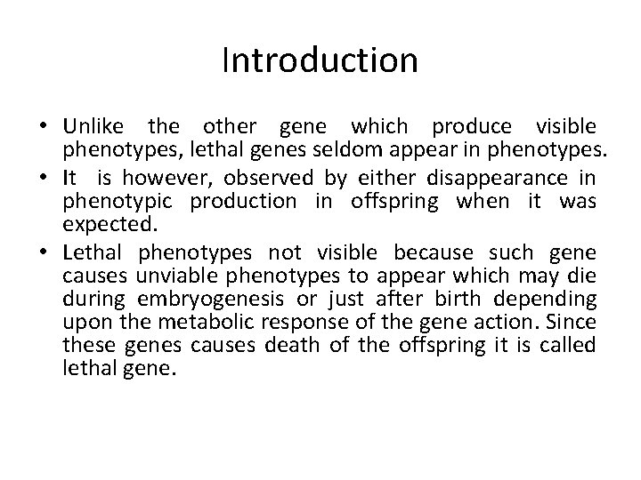 Introduction • Unlike the other gene which produce visible phenotypes, lethal genes seldom appear