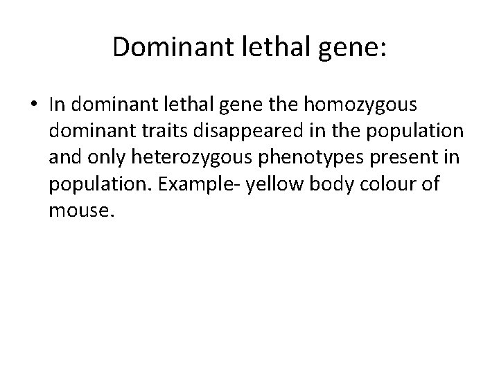 Dominant lethal gene: • In dominant lethal gene the homozygous dominant traits disappeared in