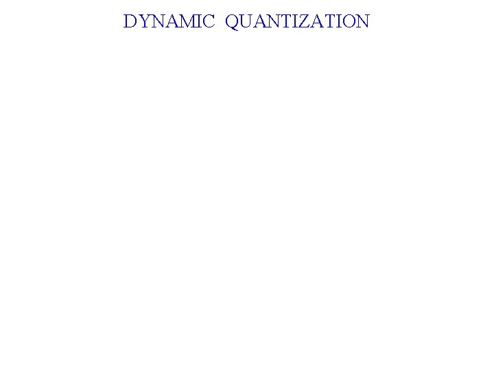 DYNAMIC QUANTIZATION 