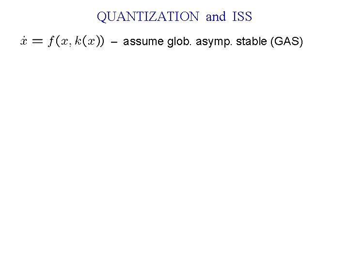 QUANTIZATION and ISS – assume glob. asymp. stable (GAS) 