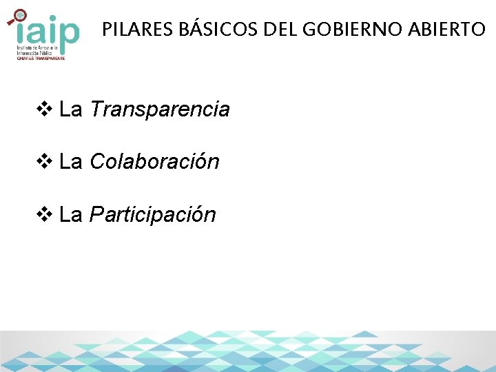 PILARES BÁSICOS DEL GOBIERNO ABIERTO v La Transparencia v La Colaboración v La Participación