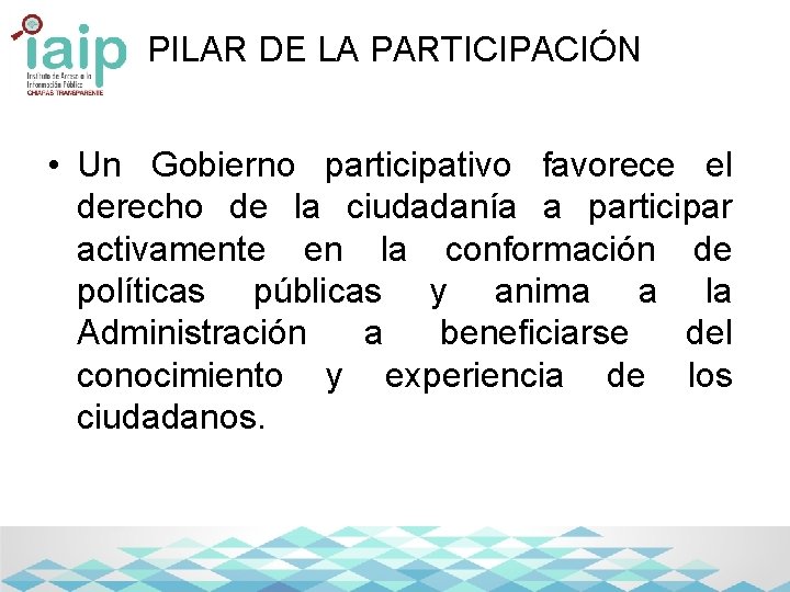 PILAR DE LA PARTICIPACIÓN • Un Gobierno participativo favorece el derecho de la ciudadanía