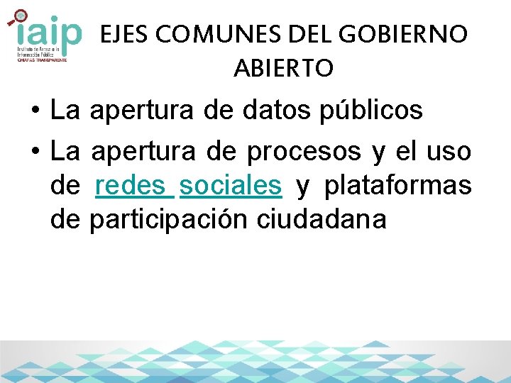 EJES COMUNES DEL GOBIERNO ABIERTO • La apertura de datos públicos • La apertura