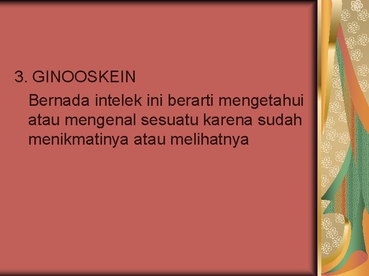 3. GINOOSKEIN Bernada intelek ini berarti mengetahui atau mengenal sesuatu karena sudah menikmatinya atau