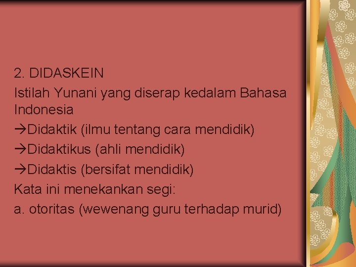 2. DIDASKEIN Istilah Yunani yang diserap kedalam Bahasa Indonesia Didaktik (ilmu tentang cara mendidik)