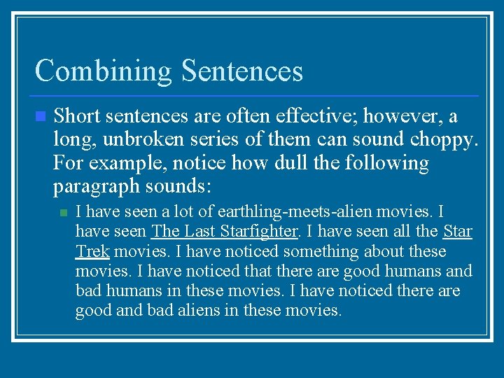 Combining Sentences n Short sentences are often effective; however, a long, unbroken series of