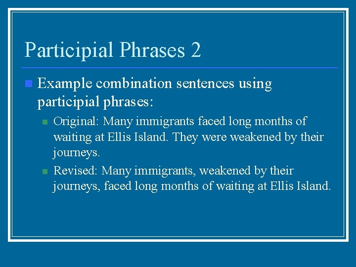Participial Phrases 2 n Example combination sentences using participial phrases: n n Original: Many