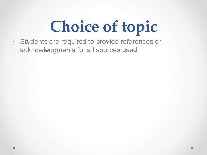 Choice of topic • Students are required to provide references or acknowledgments for all