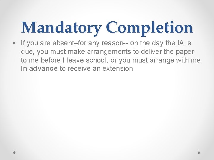 Mandatory Completion • If you are absent–for any reason-- on the day the IA