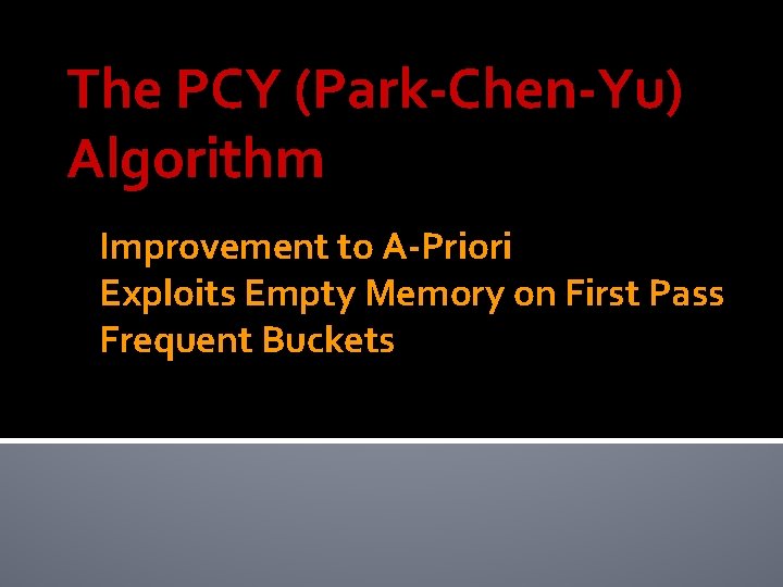 The PCY (Park-Chen-Yu) Algorithm Improvement to A-Priori Exploits Empty Memory on First Pass Frequent