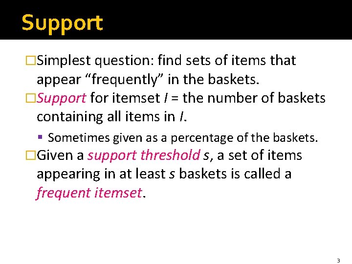 Support �Simplest question: find sets of items that appear “frequently” in the baskets. �Support