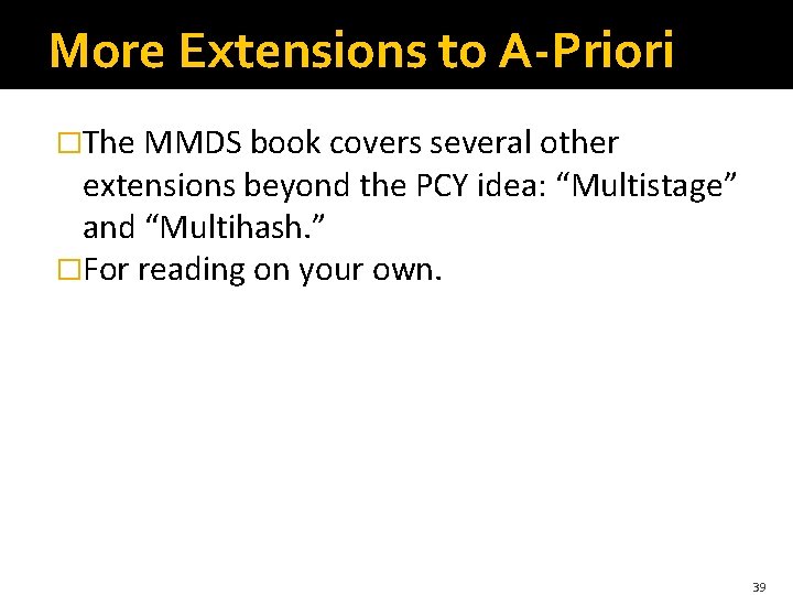 More Extensions to A-Priori �The MMDS book covers several other extensions beyond the PCY