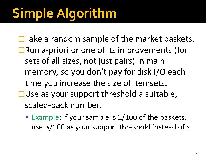 Simple Algorithm �Take a random sample of the market baskets. �Run a-priori or one