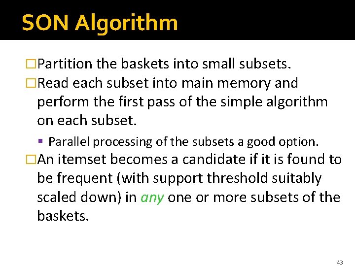 SON Algorithm �Partition the baskets into small subsets. �Read each subset into main memory