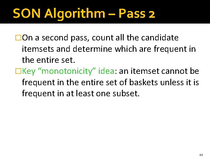 SON Algorithm – Pass 2 �On a second pass, count all the candidate itemsets
