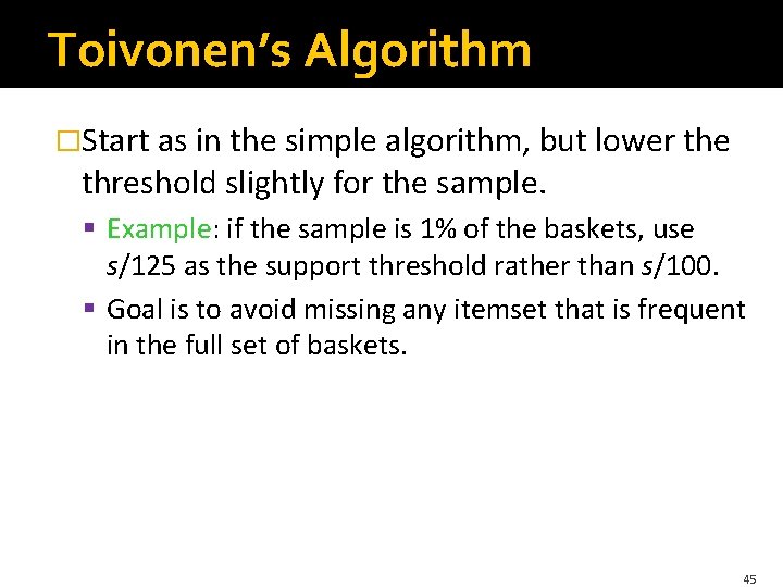Toivonen’s Algorithm �Start as in the simple algorithm, but lower the threshold slightly for