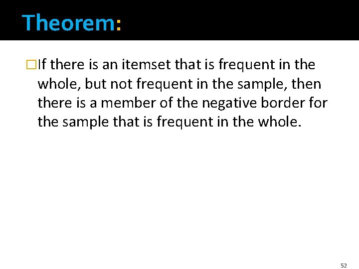 Theorem: �If there is an itemset that is frequent in the whole, but not