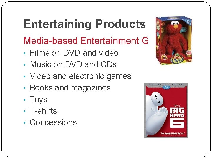 Entertaining Products Media-based Entertainment Goods • Films on DVD and video • Music on