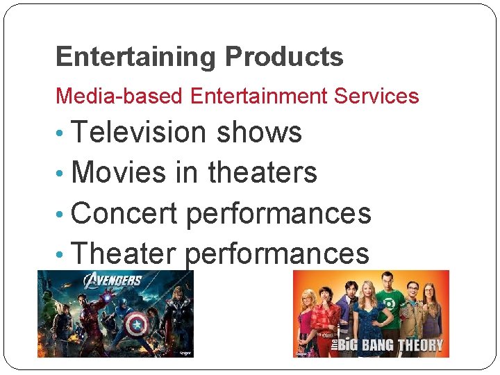 Entertaining Products Media-based Entertainment Services • Television shows • Movies in theaters • Concert