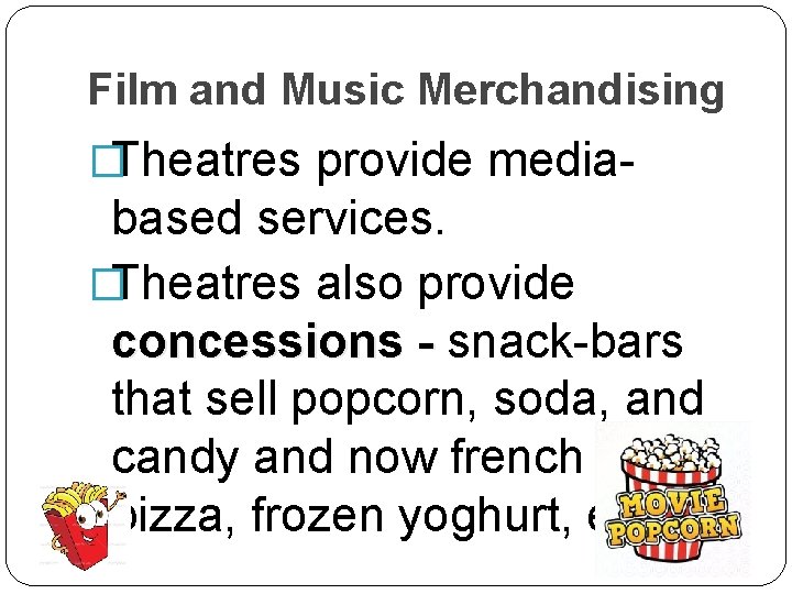 Film and Music Merchandising �Theatres provide media- based services. �Theatres also provide concessions -