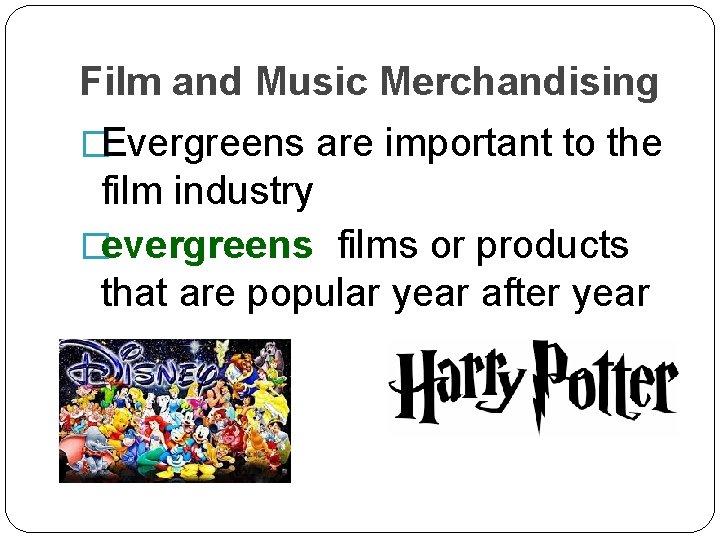 Film and Music Merchandising �Evergreens are important to the film industry �evergreens films or