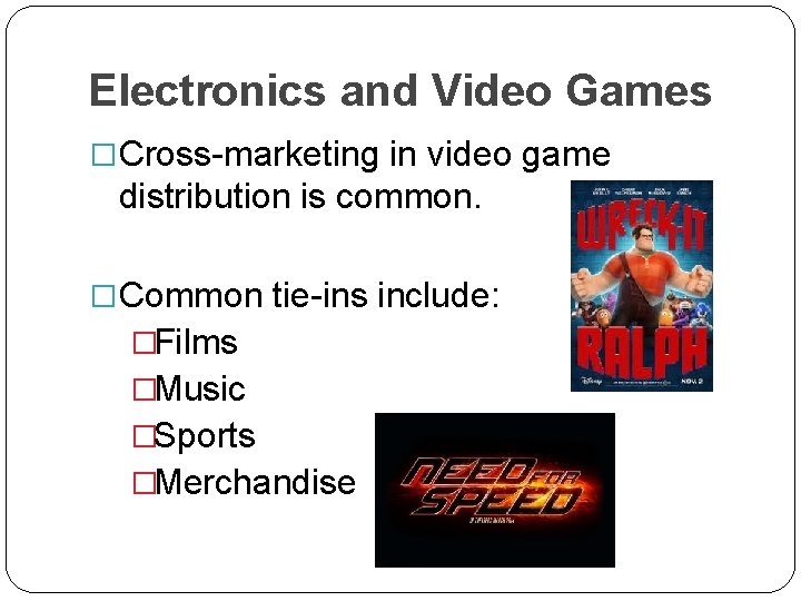 Electronics and Video Games �Cross-marketing in video game distribution is common. �Common tie-ins include: