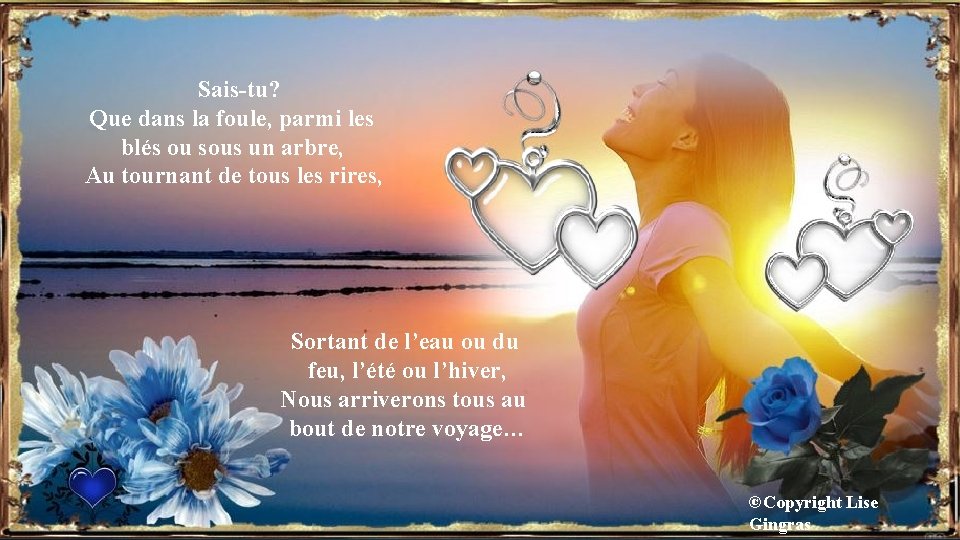 Sais-tu? Que dans la foule, parmi les blés ou sous un arbre, Au tournant