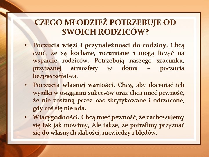 CZEGO MŁODZIEŻ POTRZEBUJE OD SWOICH RODZICÓW? • Poczucia więzi i przynależności do rodziny. Chcą