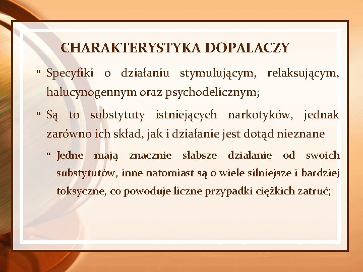 CHARAKTERYSTYKA DOPALACZY Specyfiki o działaniu stymulującym, relaksującym, halucynogennym oraz psychodelicznym; Są to substytuty istniejących