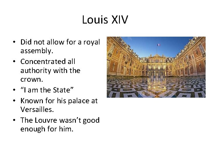 Louis XIV • Did not allow for a royal assembly. • Concentrated all authority