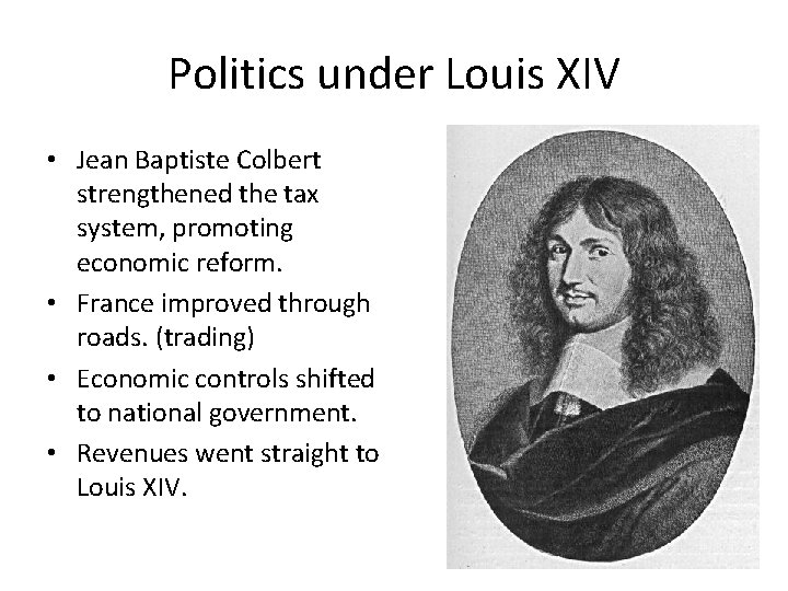 Politics under Louis XIV • Jean Baptiste Colbert strengthened the tax system, promoting economic