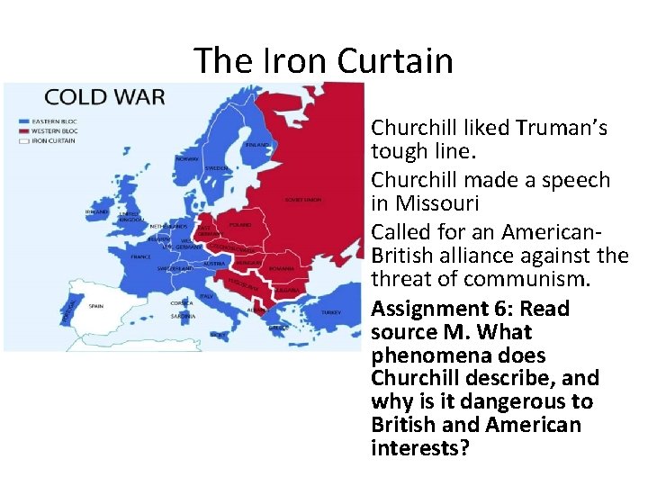 The Iron Curtain • Churchill liked Truman’s tough line. • Churchill made a speech