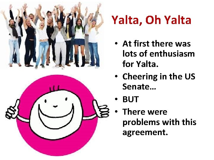 Yalta, Oh Yalta • At first there was lots of enthusiasm for Yalta. •
