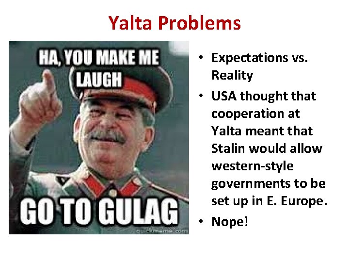 Yalta Problems • Expectations vs. Reality • USA thought that cooperation at Yalta meant