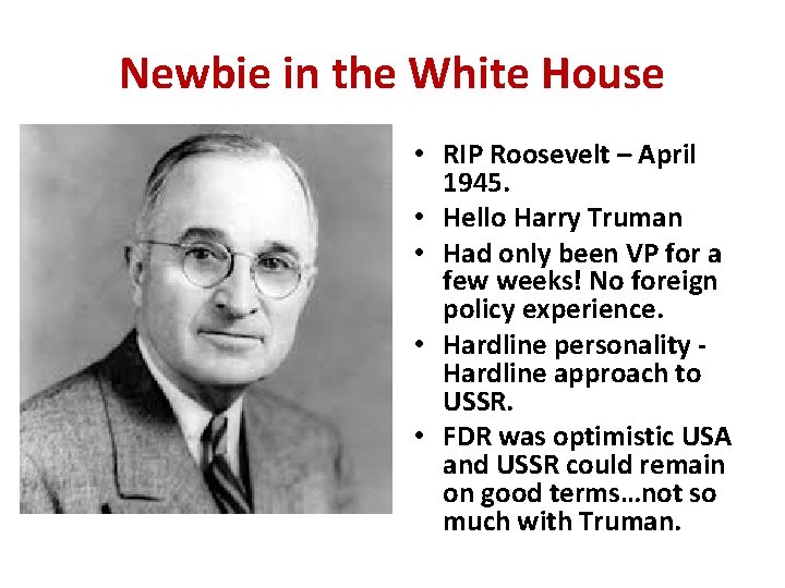 Newbie in the White House • RIP Roosevelt – April 1945. • Hello Harry