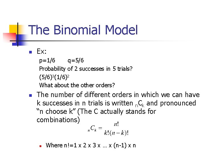 The Binomial Model n Ex: p=1/6 q=5/6 Probability of 2 successes in 5 trials?