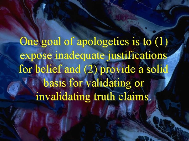 One goal of apologetics is to (1) expose inadequate justifications for belief and (2)