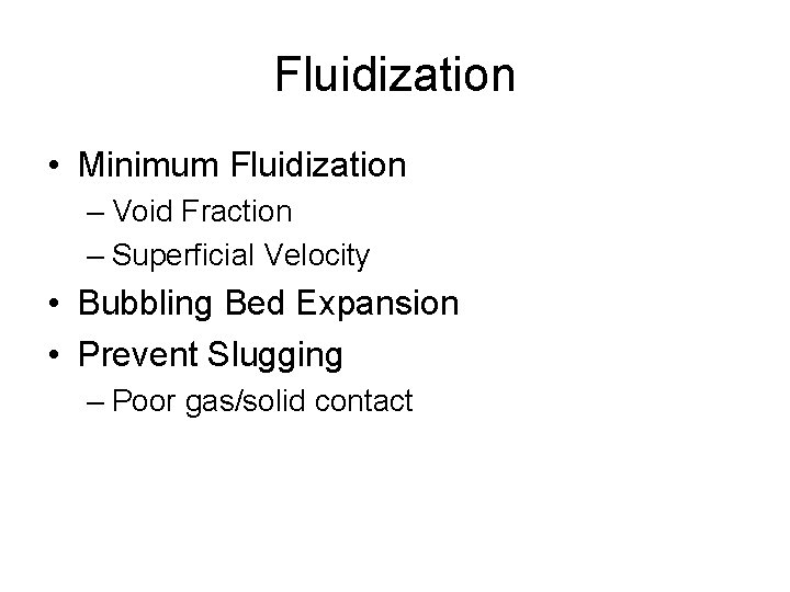 Fluidization • Minimum Fluidization – Void Fraction – Superficial Velocity • Bubbling Bed Expansion