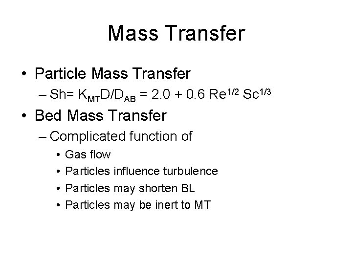 Mass Transfer • Particle Mass Transfer – Sh= KMTD/DAB = 2. 0 + 0.