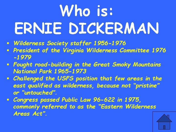 Who is: ERNIE DICKERMAN § Wilderness Society staffer 1956 -1976 § President of the