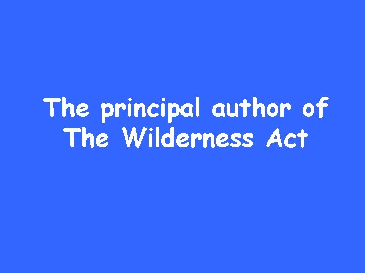The principal author of The Wilderness Act 