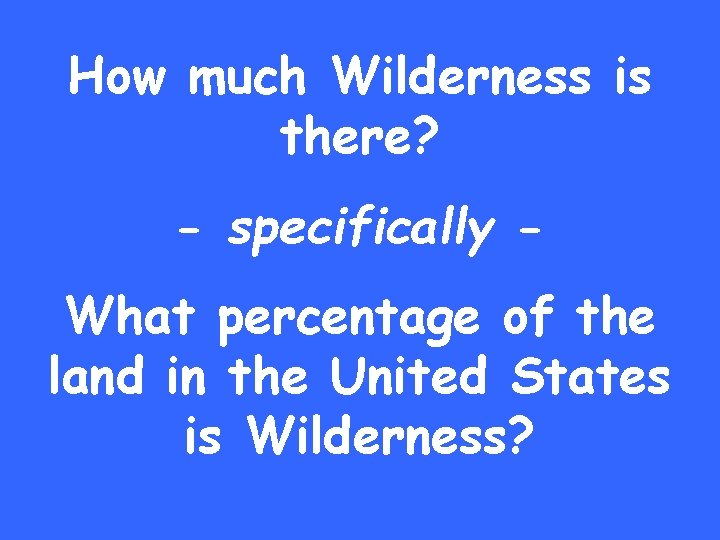How much Wilderness is there? - specifically What percentage of the land in the