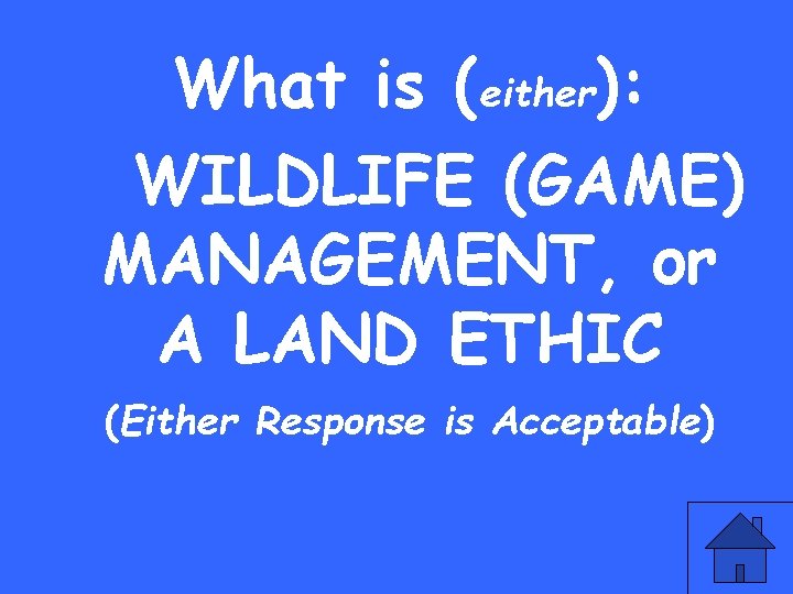 What is (either): WILDLIFE (GAME) MANAGEMENT, or A LAND ETHIC (Either Response is Acceptable)