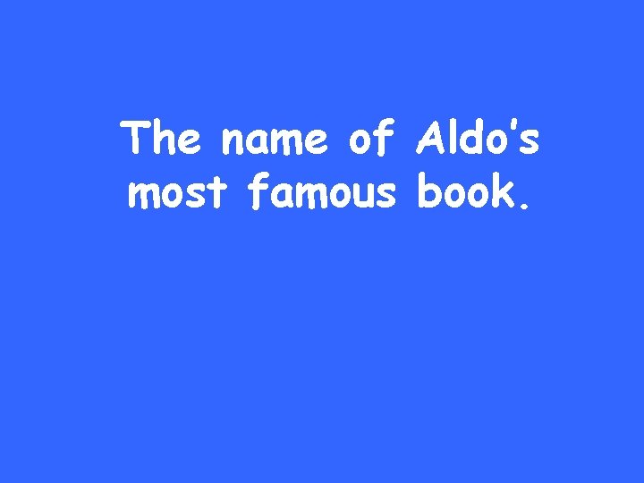 The name of Aldo’s most famous book. 