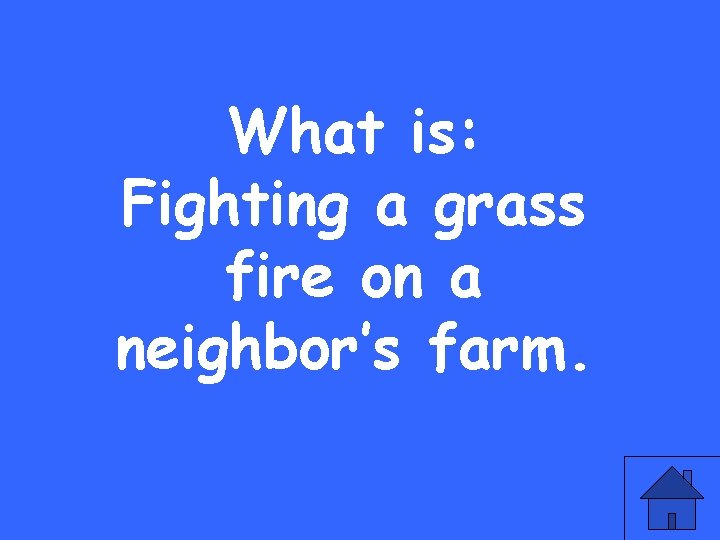 What is: Fighting a grass fire on a neighbor’s farm. 