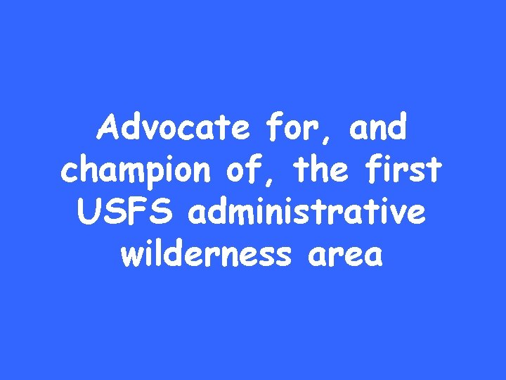 Advocate for, and champion of, the first USFS administrative wilderness area 