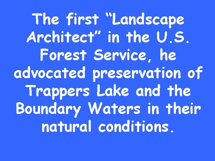 The first “Landscape Architect” in the U. S. Forest Service, he advocated preservation of
